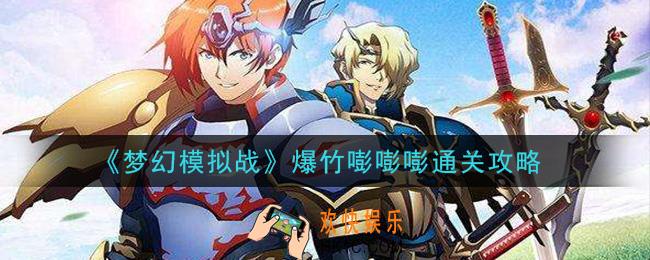 梦幻模拟战爆竹嘭嘭嘭怎么打_爆竹嘭嘭嘭通关攻略