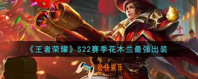 王者荣耀S22赛季花木兰怎么出装最强_S22赛季花木兰最强出装