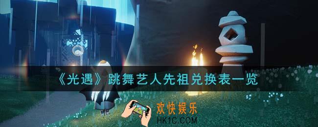 光遇跳舞艺人先祖可以兑换什么_跳舞艺人先祖兑换表一览