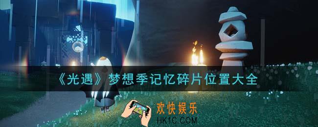 光遇梦想季记忆碎片在哪里_梦想季记忆碎片位置大全
