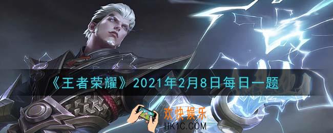 王者荣耀2月8日每日一题答案微信2021_参与新春祈愿活动有机会获得张飞甄姬和哪位英雄的春节系列永久皮肤