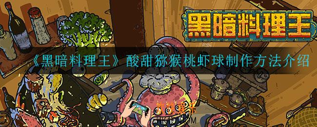 黑暗料理王酸甜猕猴桃虾球怎么制作_酸甜猕猴桃虾球制作方法介绍