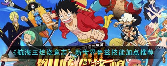 航海王燃烧意志新世界鲁兹技能怎么加点_新世界鲁兹技能加点推荐