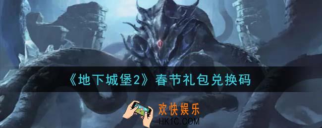 地下城堡2黑暗觉醒2021年春节礼包兑换码是什么_春节礼包码在哪领2021