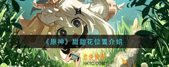 原神甜甜花哪里分布最多_甜甜花位置介绍