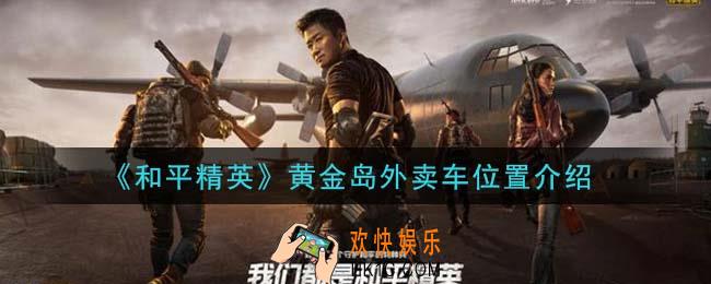 和平精英黄金岛外卖车在哪里_黄金岛外卖车位置介绍