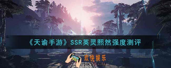 天谕手游SSR英灵熙然怎么样_SSR英灵熙然强度测评