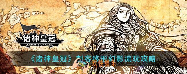诸神皇冠刺客移形幻影流怎么玩_刺客移形幻影流玩攻略