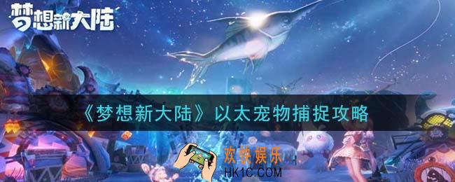 梦想新大陆以太宠物怎么抓_以太宠物捕捉攻略