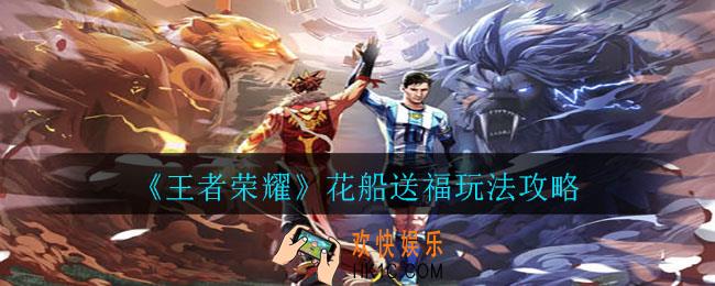 王者荣耀花船送福怎么玩_花船送福玩法攻略