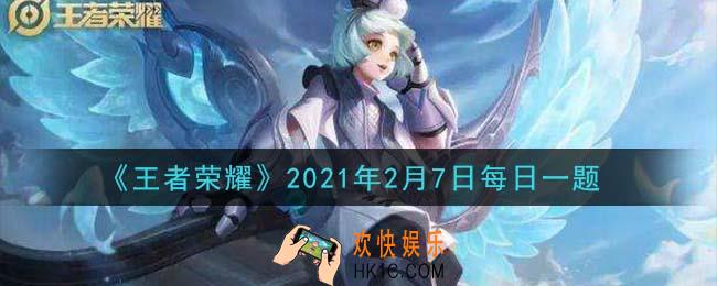 王者荣耀2月7日每日一题答案微信2021_昨日的爆料推文中，牛年限定皮肤主题叫做