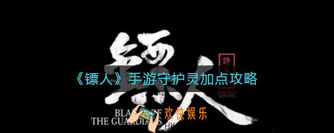 镖人手游守护灵怎么加点_守护灵加点攻略