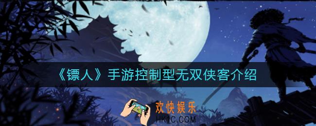 镖人手游控制型无双侠客有哪些_控制型无双侠客介绍