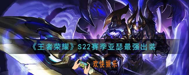 王者荣耀S22赛季亚瑟怎么出装最强_S22赛季亚瑟最强出装