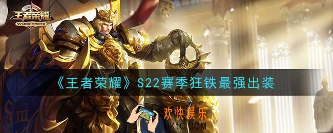 王者荣耀S22赛季狂铁怎么出装最强_S22赛季狂铁最强出装