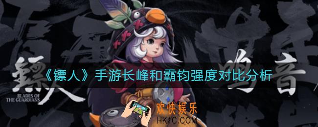 镖人手游长峰和霸钧哪个厉害_长峰和霸钧强度对比分析
