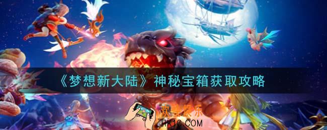 梦想新大陆神秘宝箱怎么获得_神秘宝箱获取攻略