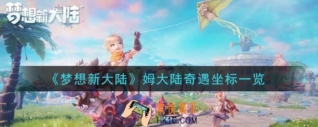 梦想新大陆姆大陆奇遇有哪些在哪里_姆大陆奇遇坐标一览