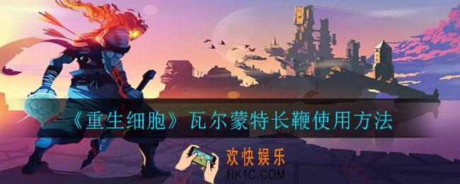 重生细胞瓦尔蒙特长鞭怎么用_瓦尔蒙特长鞭使用方法