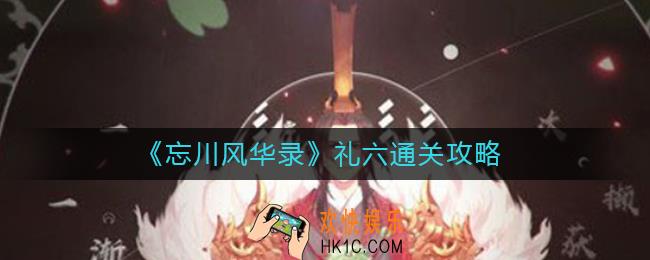 忘川风华录礼六怎么过_忘川风华录礼六通关攻略