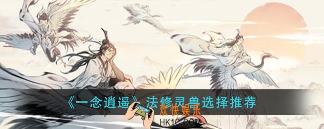 一念逍遥法修那个灵兽好_法修灵兽选择推荐