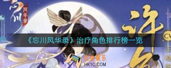 忘川风华录治疗角色有哪些_治疗角色排行榜一览