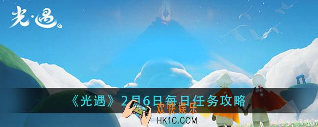 光遇2月6日每日怎么做_2月6日每日任务攻略