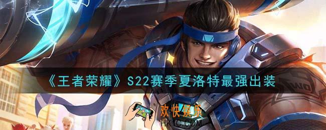 王者荣耀S22赛季夏洛特怎么出装最强_S22赛季夏洛特最强出装