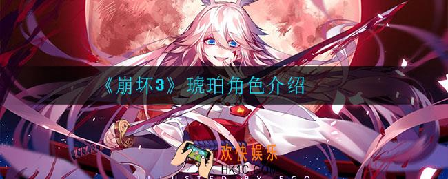 崩坏3琥珀怎么样_琥珀角色介绍