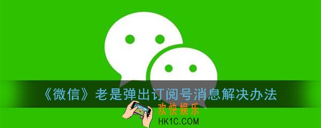 微信老是弹出订阅号消息怎么取消_订阅号消息如何彻底关闭