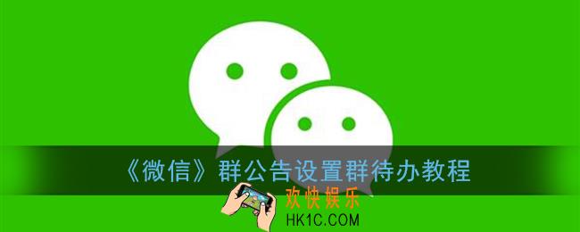 微信群公告怎么设置群待办_群公告设置群待办教程