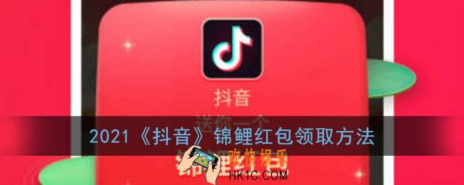 2021抖音锦鲤红包怎么领取_抖音锦鲤红包获取攻略