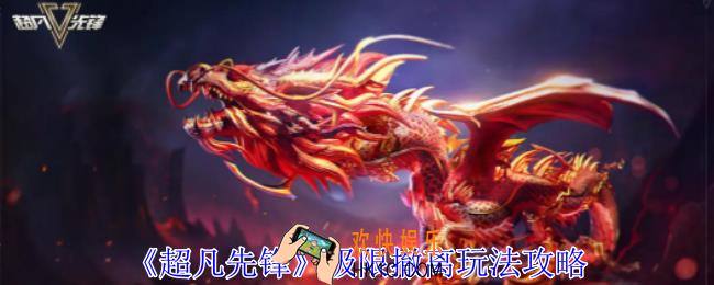 超凡先锋极限撤离怎么玩_极限撤离玩法攻略