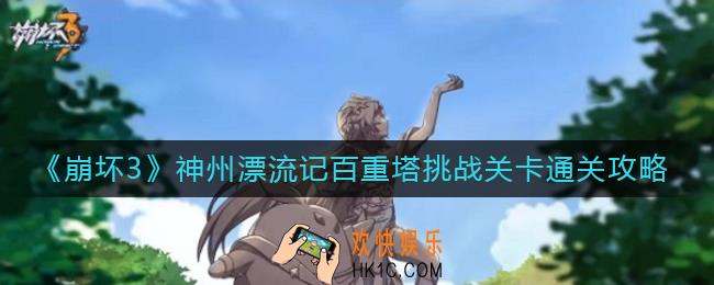崩坏3神州漂流记百重塔挑战关卡怎么通关_神州漂流记百重塔挑战关卡通关攻略
