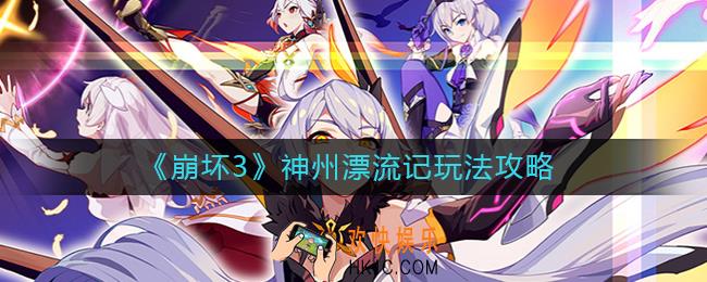 崩坏3神州漂流记怎么玩_崩坏3神州漂流记玩法攻略