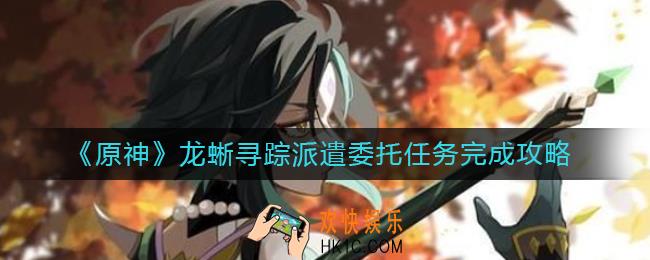 原神龙蜥寻踪派遣委托任务怎么做_龙蜥寻踪派遣委托任务完成攻略