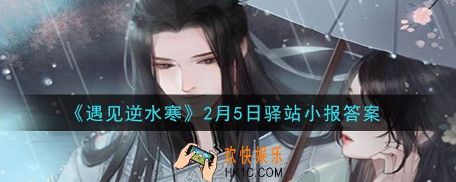 遇见逆水寒驿站小报2月5日答案攻略2021_2.5日每日一题最新四个线索2021