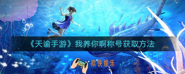 天谕手游我养你啊称号怎么获取_我养你啊称号获取方法
