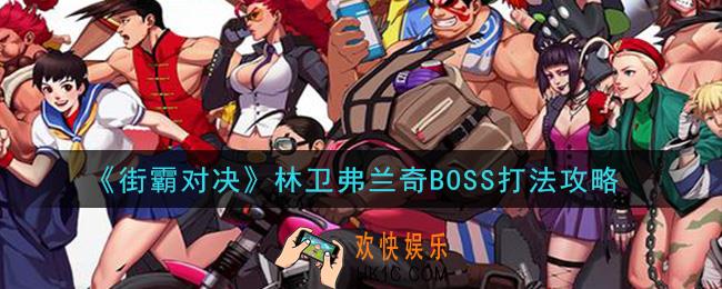 街霸对决林卫弗兰奇怎么打_林卫弗兰奇BOSS打法攻略