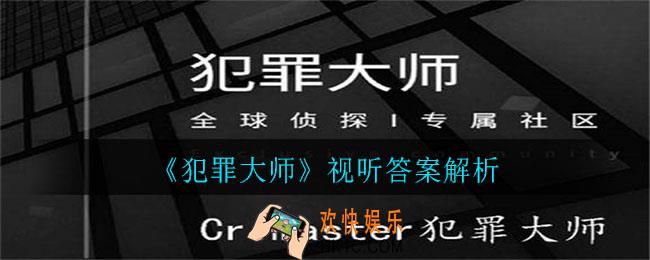 犯罪大师视听答案是什么_视听答案解析