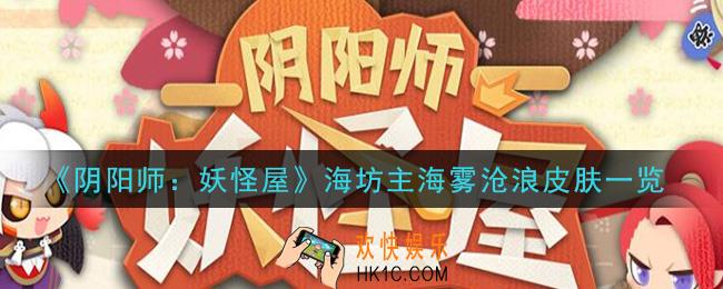 阴阳师妖怪屋海坊主海雾沧浪皮肤怎么样_海坊主海雾沧浪皮肤一览