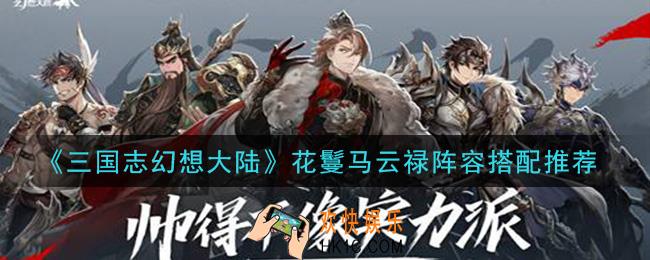 三国志幻想大陆花鬘马云禄阵容怎么搭配_花鬘马云禄阵容搭配推荐