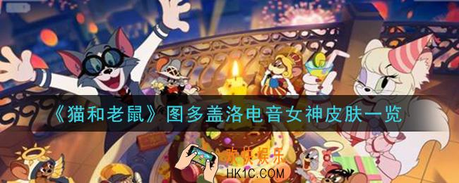 猫和老鼠图多盖洛电音女神皮肤怎么样_图多盖洛电音女神皮肤一览