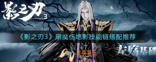 影之刃3黑魔伤绝影技能链怎么搭配_黑魔伤绝影技能链搭配推荐