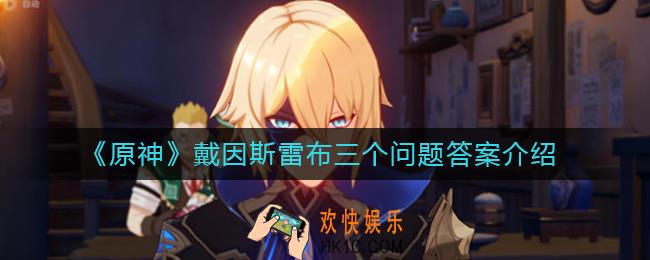 原神戴因斯雷布三个问题怎么选_戴因斯雷布三个问题答案介绍