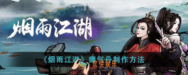 烟雨江湖瘴气丹怎么做_瘴气丹制作方法