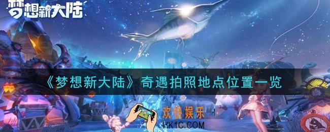 梦想新大陆奇遇拍照地点在哪里_奇遇拍照地点位置一览