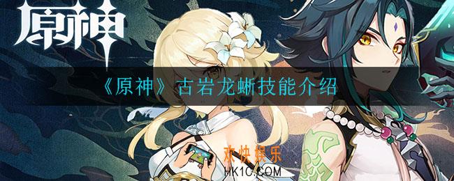 原神古岩龙蜥技能是什么_古岩龙蜥技能介绍