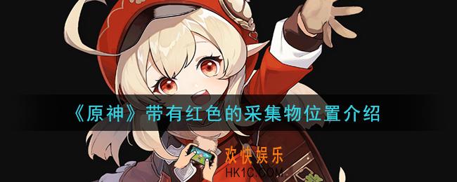原神带有红色的采集物在哪_带有红色的采集物位置介绍