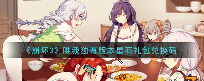 崩坏3手游唯我独尊版本星石礼包兑换码哪里领_最新CDK礼包领取地址2021